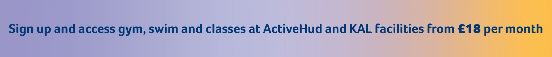 Sign up and access gym, swim and classes at ActiveHud and KAL facilities from £18 per month